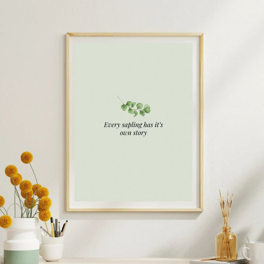 Every Sapling Has Its Own Story Print